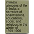 Intimate Glimpses Of Life In India; A Narrative Of Observations, Educational, Social, And Religious, In The Winter Of 1899-1900
