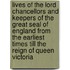 Lives of the Lord Chancellors and Keepers of the Great Seal of England from the Earliest Times Till the Reign of Queen Victoria