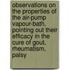Observations On The Properties Of The Air-Pump Vapour-Bath, Pointing Out Their Efficacy In The Cure Of Gout, Rheumatism, Palsy door Michael La Beaume