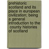 Prehistoric Scotland and Its Place in European Civilization; Being a General Introduction to the  County Histories of Scotland door Robert Munro