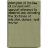 Principles of the Law of Consent with Special Reference to Criminal Law, Including the Doctrines of Mistake, Duress, and Waiver door Hukm Chand