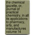 The Chemical Gazette, Or, Journal of Practical Chemistry, in All Its Applications to Pharmacy, Arts, and Manufactures Volume 14