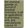 The Chemical Gazette, Or, Journal of Practical Chemistry, in All Its Applications to Pharmacy, Arts, and Manufactures Volume 14 by William Francis