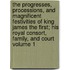 The Progresses, Processions, and Magnificent Festivities of King James the First; His Royal Consort, Family, and Court Volume 1