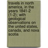 Travels In North America, In The Years 1841-2 (1-2); With Geological Observations On The United States, Canada, And Nova Scotia door Sir Charles Lyell