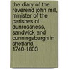 the Diary of the Reverend John Mill, Minister of the Parishes of Dunrossness, Sandwick and Cunningsburgh in Shetland, 1740-1803 door John Mill