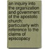 An Inquiry Into The Organization And Government Of The Apostolic Church; Particularly With Reference To The Claims Of Episcopacy