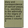 Diary And Correspondence Of Samuel Pepys, F.r.s., Secretary To The Adimiralty In The Reigns Of Charles Ii. And James Ii Volume 4 door Samuel Pepys