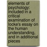 Elements of Psychology: Included in a Critical Examination of Locke's Essay on the Human Understanding, and in Additional Pieces door Victor Cousin