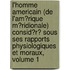 L'Homme Americain (De L'Am�Rique M�Ridionale) Consid�R� Sous Ses Rapports Physiologiques Et Moraux, Volume 1