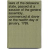 Laws of the Delaware State, Passed at a Session of the General Assembly, Commenced at Dover on the Twelfth Day of January, 1789. door See Notes Multiple Contributors