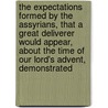 The Expectations Formed By The Assyrians, That A Great Deliverer Would Appear, About The Time Of Our Lord's Advent, Demonstrated door Frederick Nolan