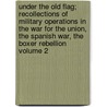 Under the Old Flag; Recollections of Military Operations in the War for the Union, the Spanish War, the Boxer Rebellion Volume 2 door James Harrison Wilson
