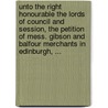 Unto the Right Honourable the Lords of Council and Session, the Petition of Mess. Gibson and Balfour Merchants in Edinburgh, ... door See Notes Multiple Contributors