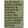 Vie De Benot Guillet, Premier Suprieur Du Sminaire De Chambry, Auteur Des Projets Pour Un Cours Complet D'Instructions Familires by [Jean Marie]. D�Pommier