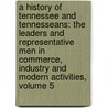a History of Tennessee and Tennesseans: the Leaders and Representative Men in Commerce, Industry and Modern Activities, Volume 5 door Will Thomas Hale