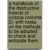 A Handbook of the Destructive Insects of Victoria (Volume 2); With Notes on the Methods to Be Adopted to Check and Extirpate Them door Victoria Dept of Agriculture