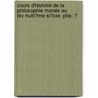 Cours D'Histoire De La Philosophie Morale Au Dix-Huiti�Me Si�Cle: Ptie. Ͽ by Victor Cousin