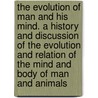The Evolution of Man and His Mind. A History and Discussion of the Evolution and Relation of the Mind and Body of Man and Animals by Clevenger Shobal Vail 1843-1920