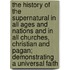 The History Of The Supernatural In All Ages And Nations And In All Churches, Christian And Pagan; Demonstrating A Universal Faith