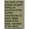 The Mark of the Golden Dragon: Being an Account of the Further Adventures of Jacky Faber, Jewel of the East, Vexation of the West by Louis A. Meyer