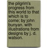 The Pilgrim's Progress from This World to That Which Is to Come; By John Bunyan. with Illustrations from Designs by J. D. Watson. door Bunyan John Bunyan