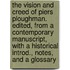 The Vision and Creed of Piers Ploughman. Edited, from a Contemporary Manuscript, with a Historical Introd., Notes, and a Glossary