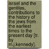 Israel And The Gentiles, Contributions To The History Of The Jews From The Earliest Times To The Present Day [Tr. By M.J.Kennedy].