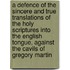 A Defence Of The Sincere And True Translations Of The Holy Scriptures Into The English Tongue, Against The Cavils Of Gregory Martin