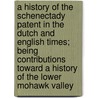 A History of the Schenectady Patent in the Dutch and English Times; Being Contributions Toward a History of the Lower Mohawk Valley door Jonathan Pearson