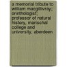 A Memorial Tribute To William Macgillivray; Orinthologist; Professor Of Natural History, Marischal College And University, Aberdeen door William Macgillivray