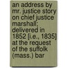 An Address by Mr. Justice Story on Chief Justice Marshall; Delivered in 1852 [I.E., 1835] at the Request of the Suffolk (Mass.) Bar door Joseph Story