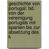 Geschichte Von Portugal: Bd. Von Der Vereinigung Portugals Mit Spanien Bis Zur Absetzung Des K by Heinrich Schafer