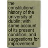 The Constitutional History of the University of Dublin; With Some Account of Its Present Condition, and Suggestions for Improvement door Denis Caulfield Heron