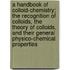 a Handbook of Colloid-Chemistry; the Recognition of Colloids, the Theory of Colloids, and Their General Physico-Chemical Properties