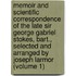 Memoir and Scientific Correspondence of the Late Sir George Gabriel Stokes, Bart., Selected and Arranged by Joseph Larmor (Volume 1)