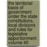 The Territorial Basis of Government Under the State Constitutions, Local Divisions and Rules for Legislative Apportionment Volume 40 door Alfred Zantzinger Reed