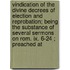 Vindication Of The Divine Decrees Of Election And Reprobation; Being The Substance Of Several Sermons On Rom. Ix. 6-24 ; Preached At