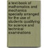 A Text-Book of Mathematics and Mechanics Specially Arranged for the Use of Students Qualifying for Science and Technical Examinations