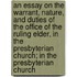 An Essay on the Warrant, Nature, and Duties of the Office of the Ruling Elder, in the Presbyterian Church; in the Presbyterian Church