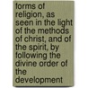 Forms of Religion, As Seen in the Light of the Methods of Christ, and of the Spirit, by Following the Divine Order of the Development by John Coutts