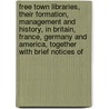 Free Town Libraries, Their Formation, Management And History, In Britain, France, Germany And America, Together With Brief Notices Of door Edward Edwards