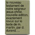 Le Nouveau Testament De Notre Seigneur Jesus-Christ. Nouvelle Edition, Exactement Revue Sur Le Texte De M. Martin, Par D. Durand, ...