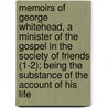 Memoirs Of George Whitehead, A Minister Of The Gospel In The Society Of Friends (1-2); Being The Substance Of The Account Of His Life by George Whitehead