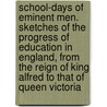 School-Days of Eminent Men. Sketches of the Progress of Education in England, from the Reign of King Alfred to That of Queen Victoria door John Timbs