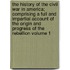 The History of the Civil War in America; Comprising a Full and Impartial Account of the Origin and Progress of the Rebellion Volume 1