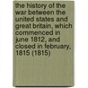 The History of the War Between the United States and Great Britain, Which Commenced in June 1812, and Closed in February, 1815 (1815) door John Russel