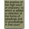 The Practice Of The High Court Of Chancery; To Which Is Added A Collection Of The Forms Of Pleadings And Of Proceedings In That Court door John Newland