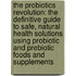 The Probiotics Revolution: The Definitive Guide to Safe, Natural Health Solutions Using Probiotic and Prebiotic Foods and Supplements