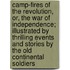 Camp-Fires of the Revolution, Or, the War of Independence; Illustrated by Thrilling Events and Stories by the Old Continental Soldiers